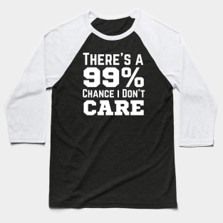There's A 99% Chance I Don't Care Baseball T-Shirt
